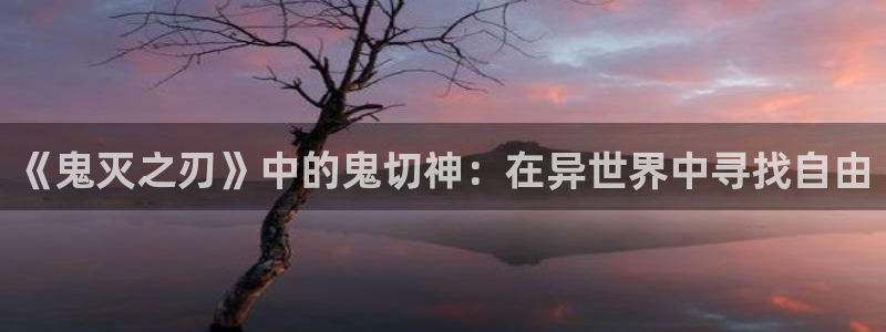 和哔咔哔咔漫画类似的：《鬼灭之刃》中的鬼切神：在异世界中寻找自由