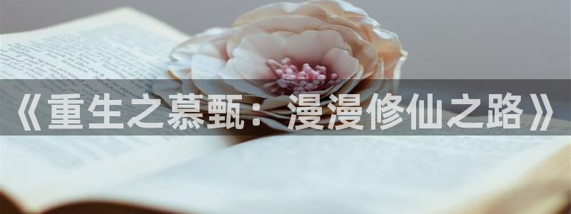 哔咔漫画最新版下载地址：《重生之慕甄：漫漫修仙之路》