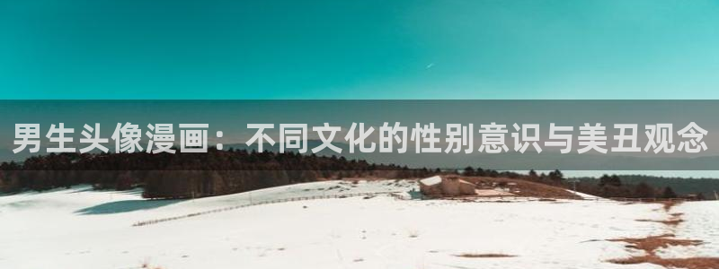 哔咔漫画污下载：男生头像漫画：不同文化的性别意识与美丑观念